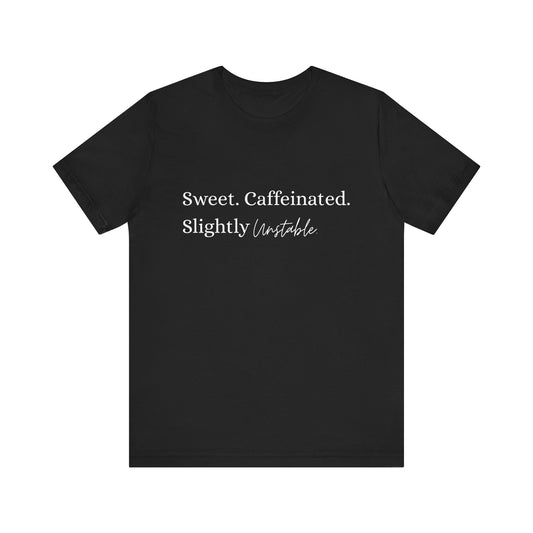 Sweet Caffeinated Slightly Unstable Shirt – Funny Graphic Tee for Women or Men, Coffee Lover Gift, Unisex Casual Bella+Canvas T-Shirt